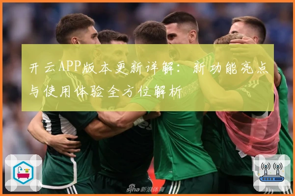 开云APP版本更新详解:新功能亮点与使用体验全方位解析