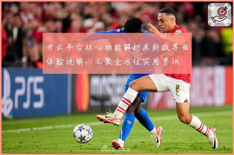 开云平台核心功能解析及新版界面体验说明，汇聚全方位实用资讯